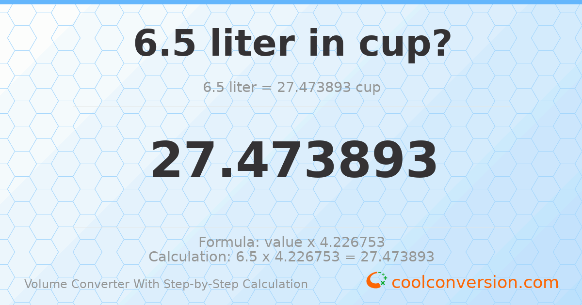 6.5 liters = 27.4739 cups