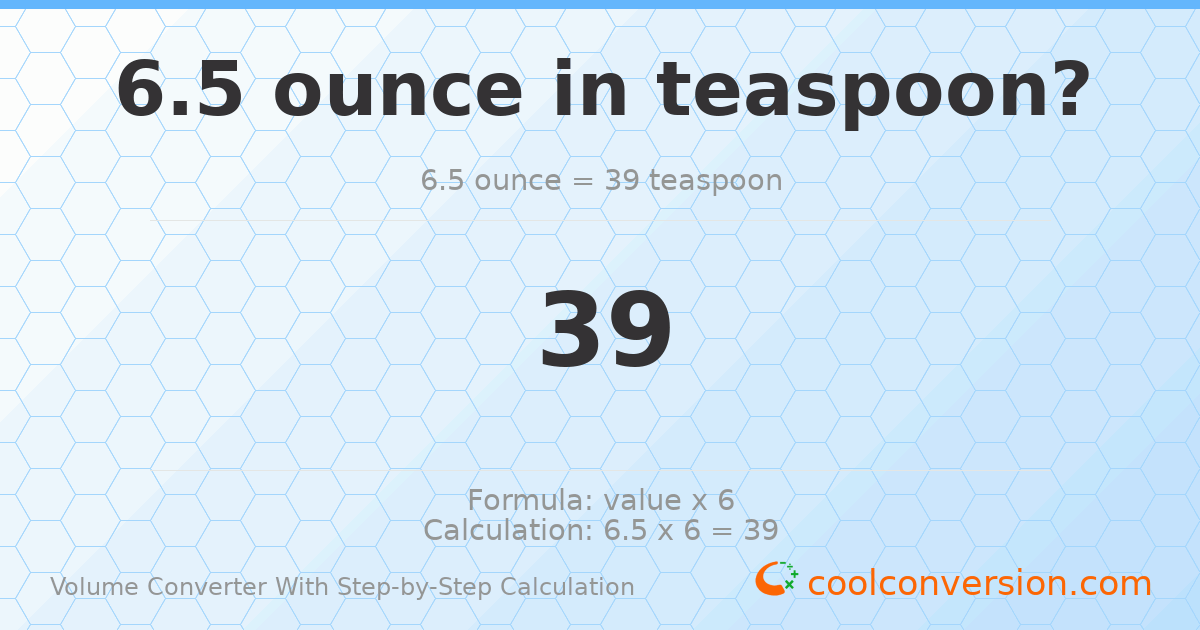 6.5 ounces = 39 Teaspoons