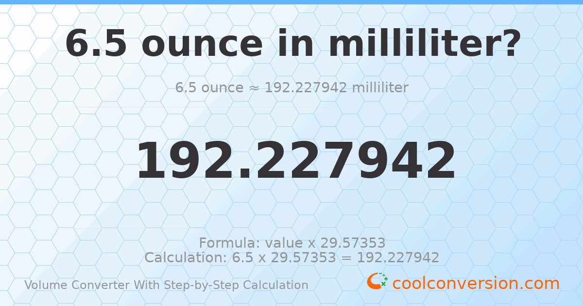 6.5 ounces = 192.228 milliliters