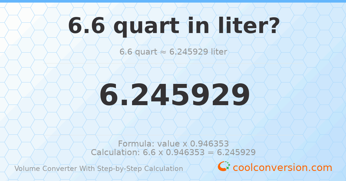 6.6 quarts = 6.24593 liters