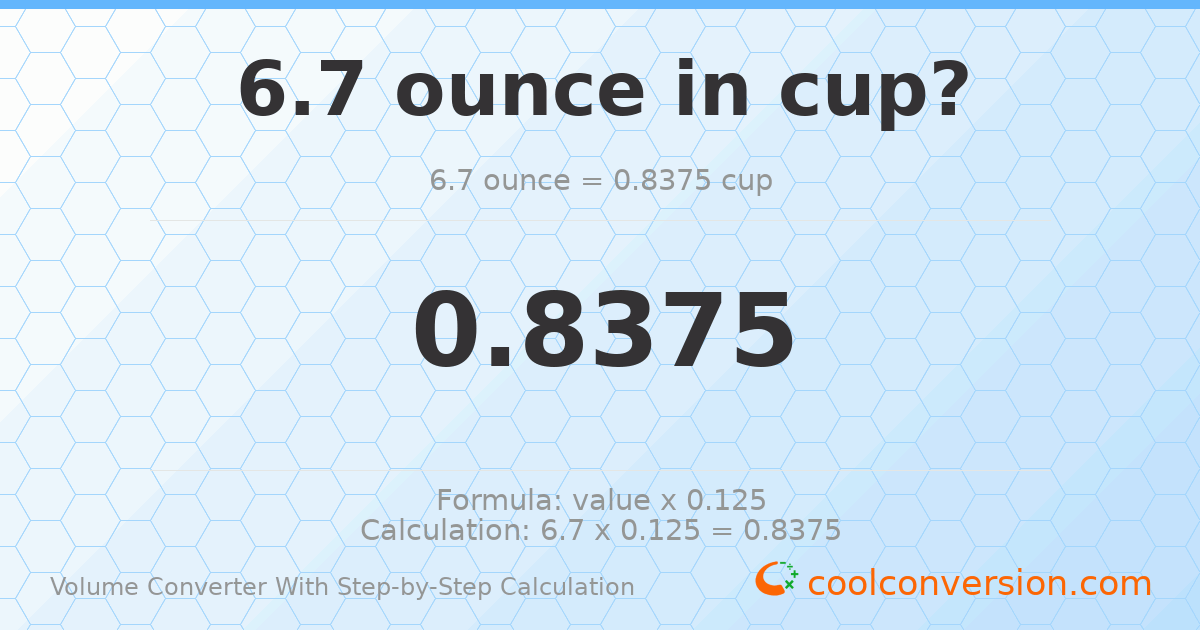 6.7 ounces = 0.8375 cups