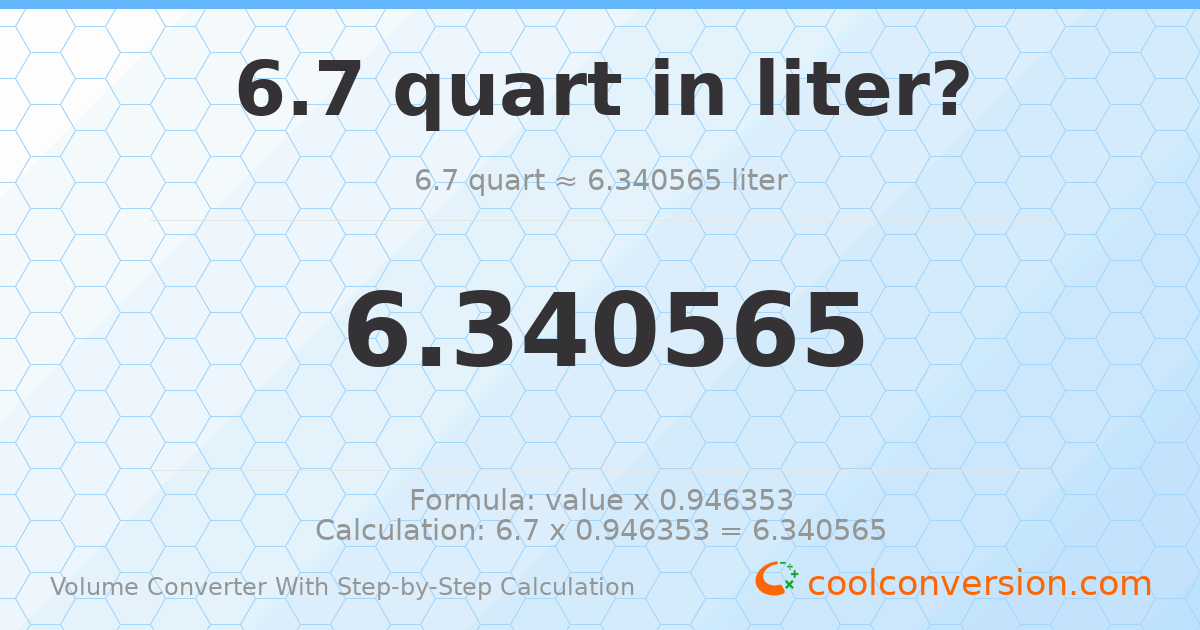 6.7 quarts = 6.34056 liters