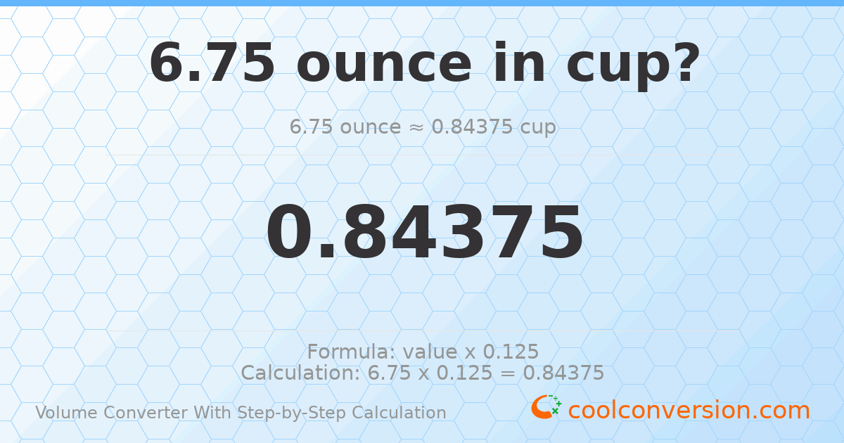 6.75 ounces = 0.84375 cups