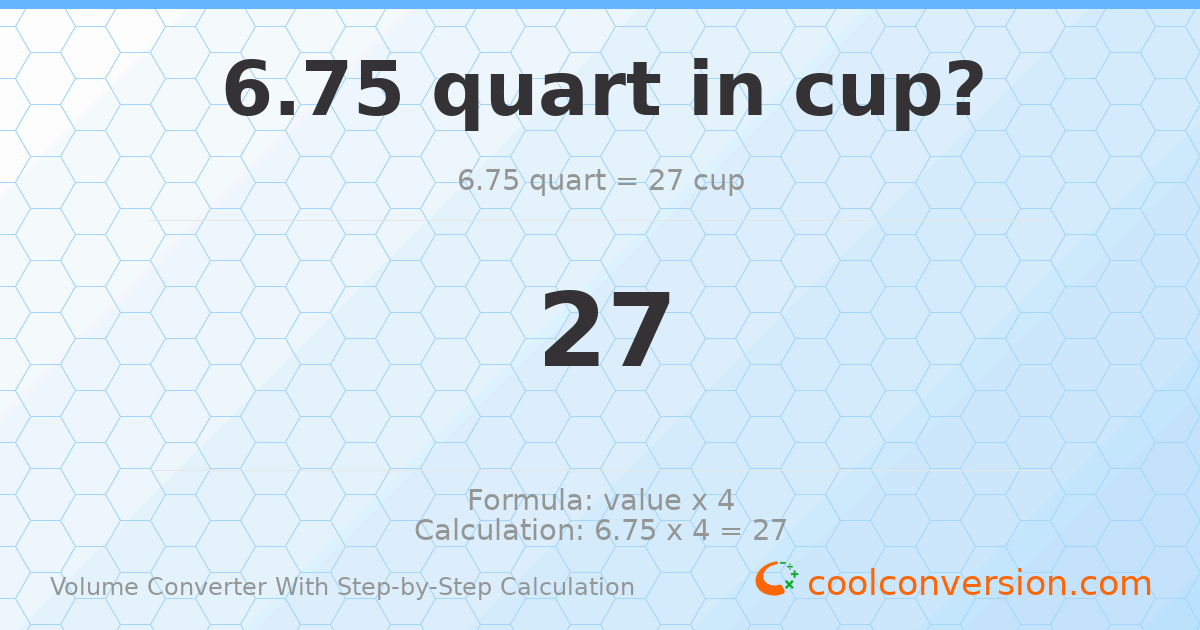 6.75 quarts = 27 cups