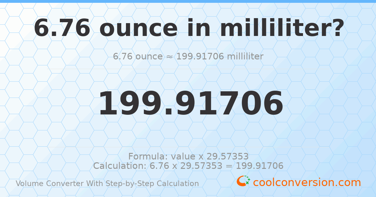 6.76 ounces = 199.917 milliliters