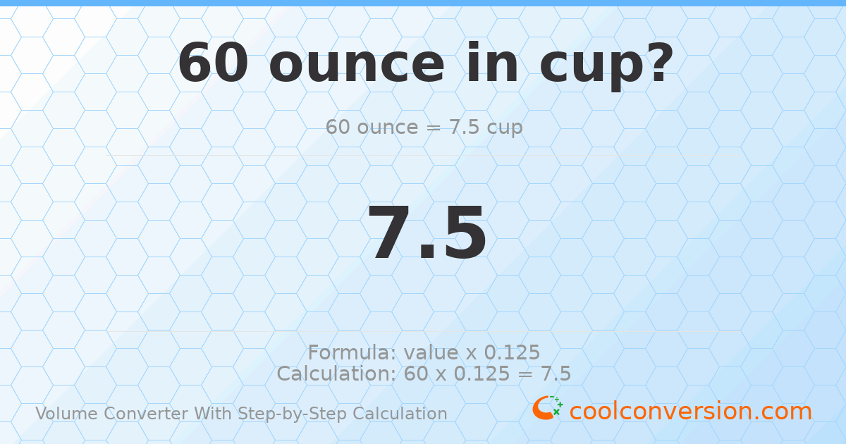 60 ounces = 7.5 cups