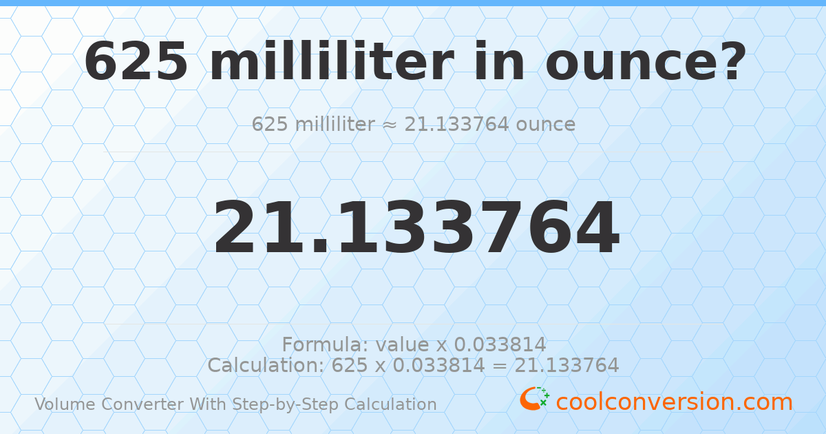 625 milliliters = 21.1338 ounces