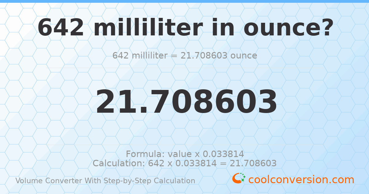 642 milliliters = 21.7086 ounces