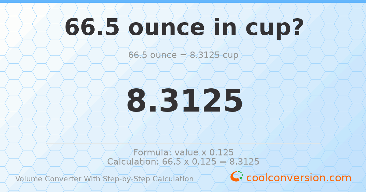66.5 ounces = 8.3125 cups