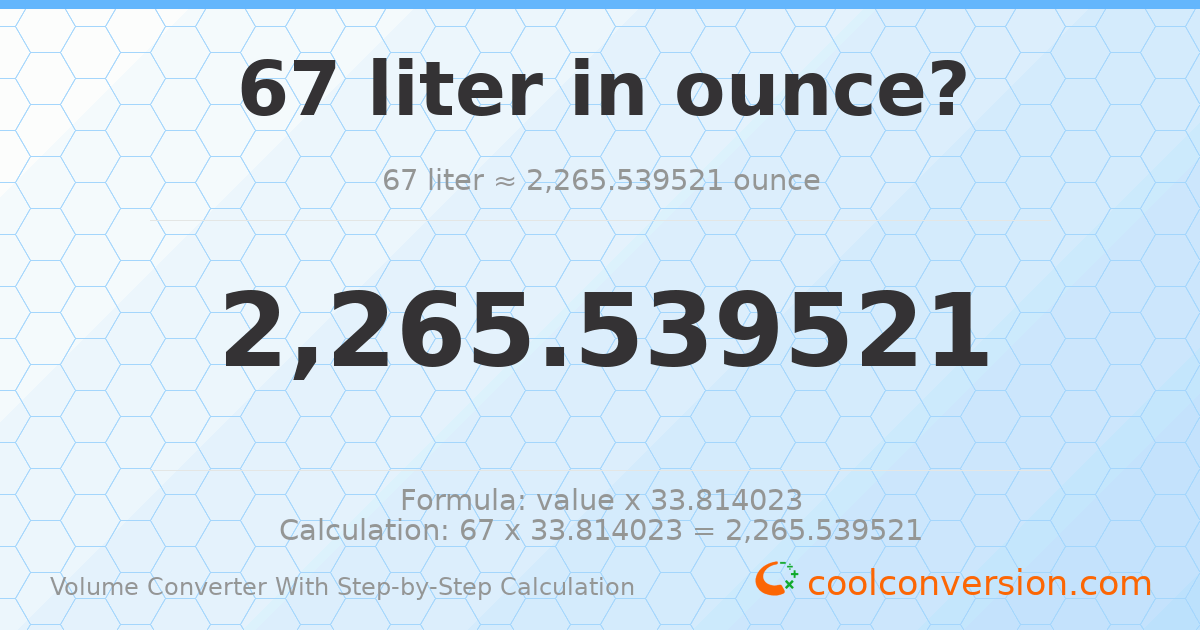 67 liters = 2265.54 ounces