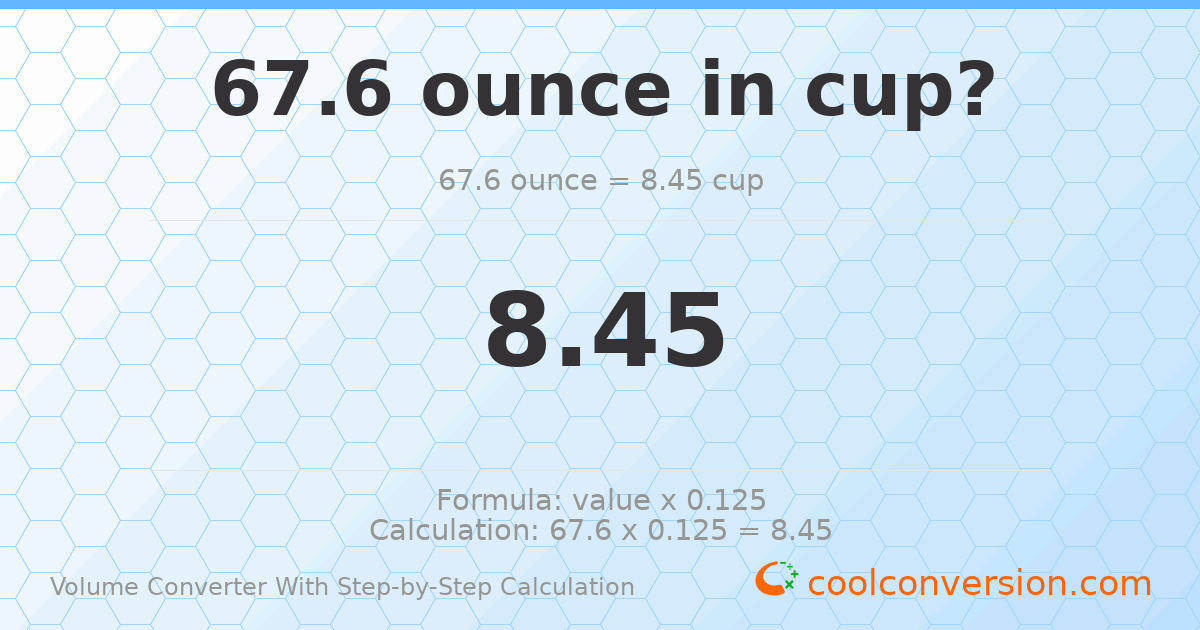 67.6 ounces = 8.45 cups