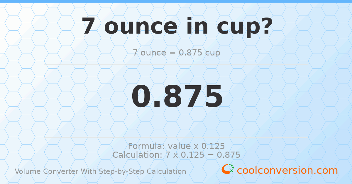 7 ounces = 0.875 cups