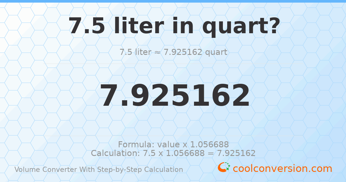 7.5 liters = 7.92516 quarts