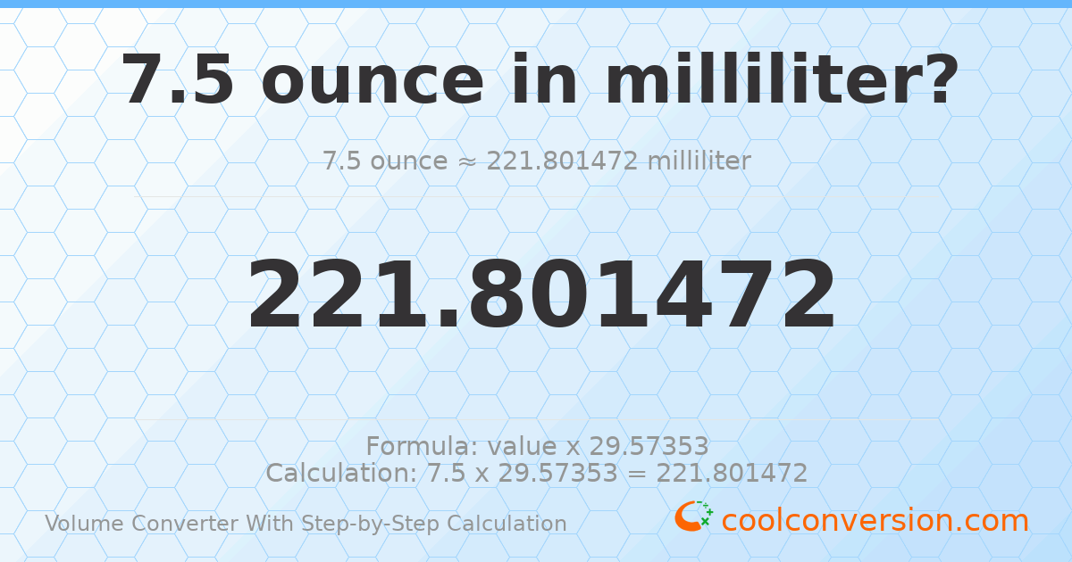 7.5 ounces = 221.801 milliliters
