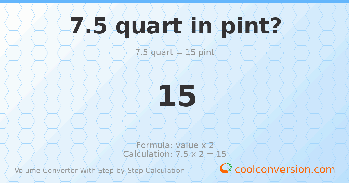 7.5 quarts = 15 pints
