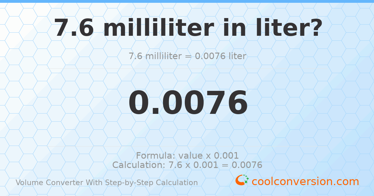 7.6 milliliters = 0.0076 liters