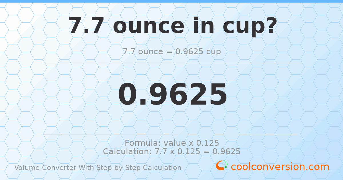 7.7 ounces = 0.9625 cups