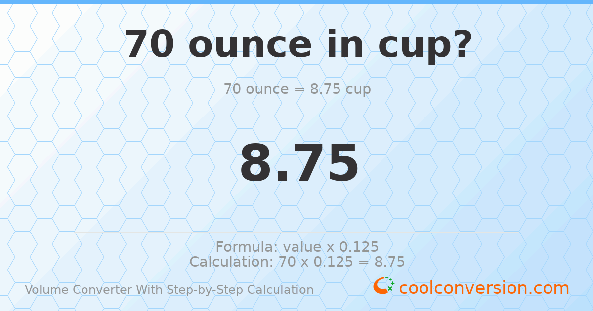 70 ounces = 8.75 cups