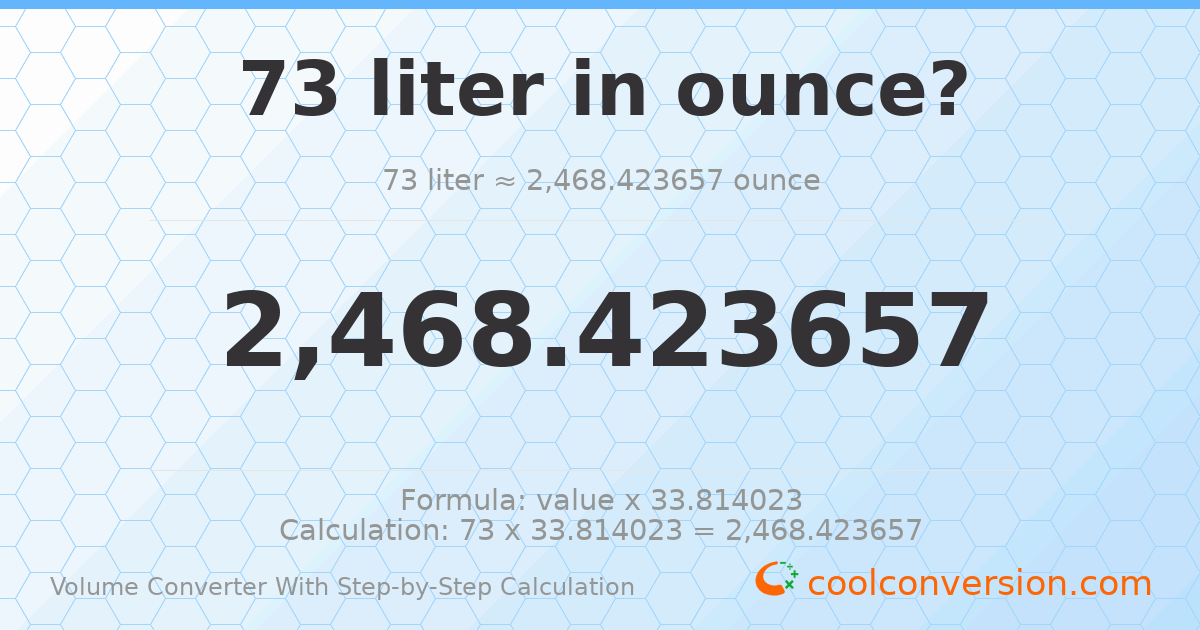 73 liters = 2468.42 ounces