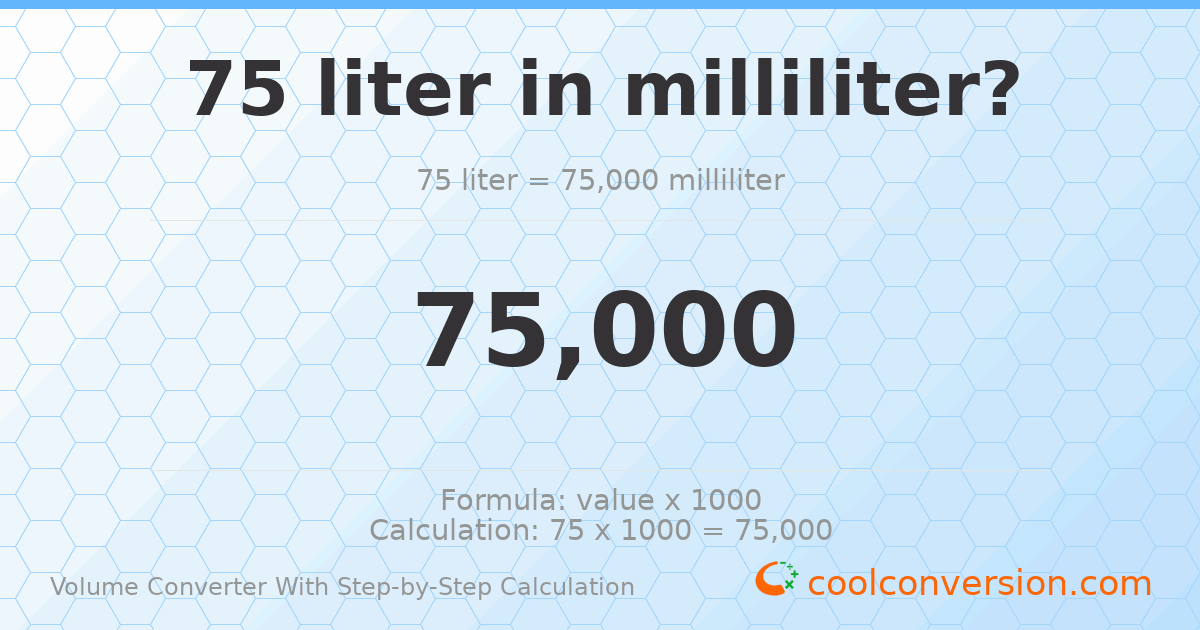75 liters = 75000 milliliters