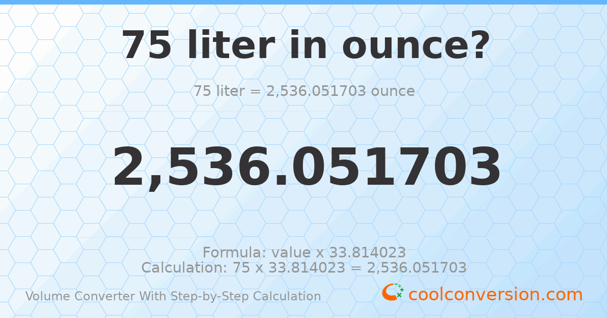 75 liters = 2536.05 ounces