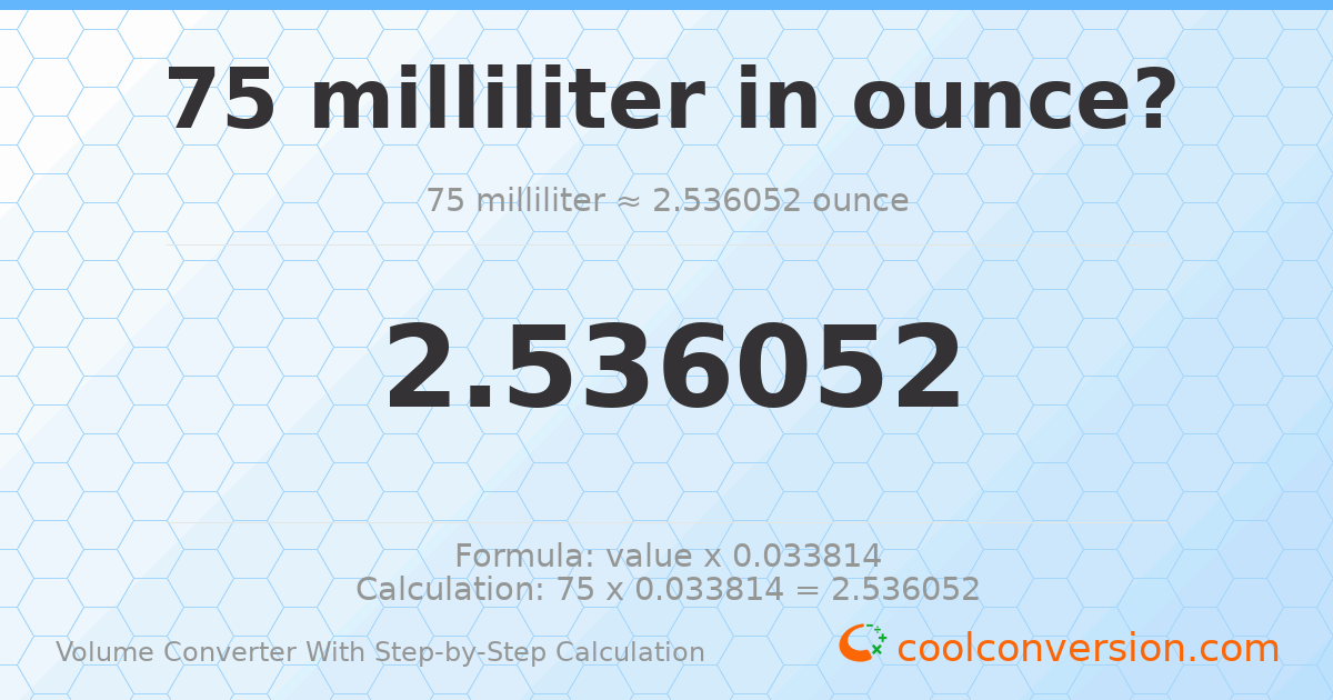 75 milliliters = 2.53605 ounces