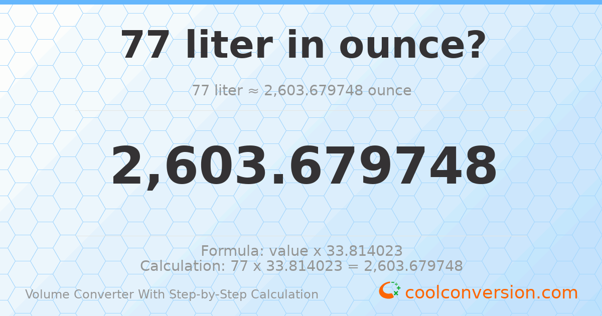 77 liters = 2603.68 ounces