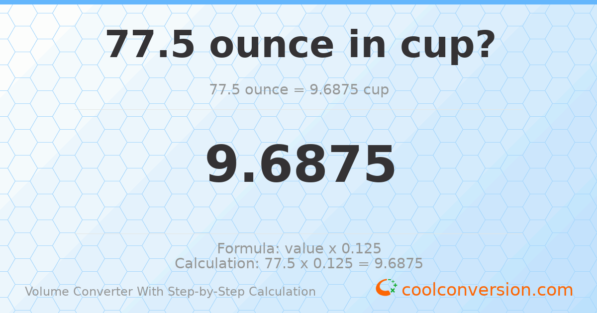77.5 ounces = 9.6875 cups