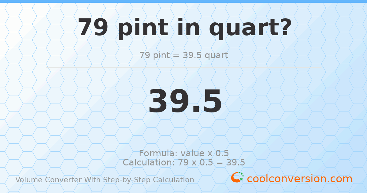 79 pints = 39.5 quarts