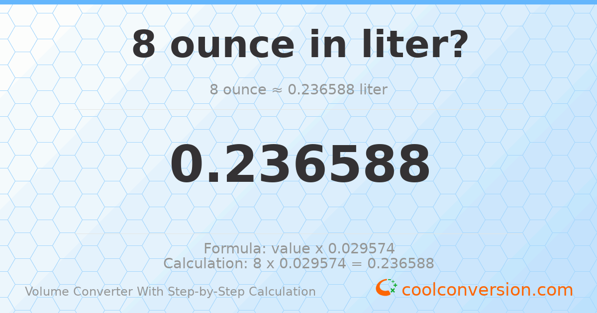 8 ounces = 0.236588 liters