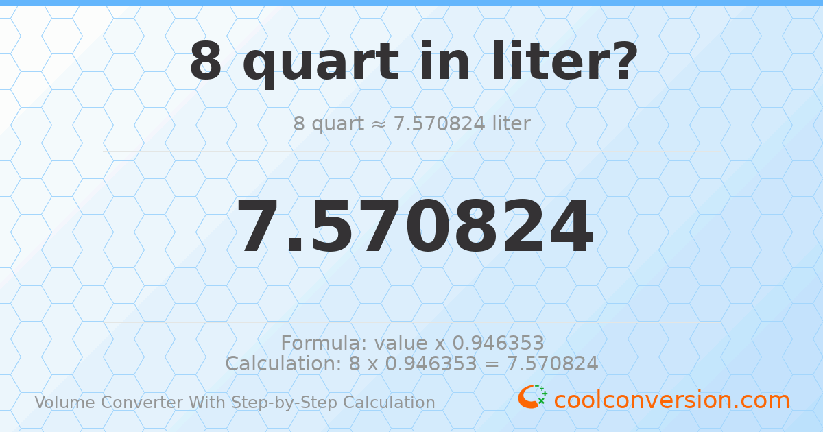 8 quarts = 7.57082 liters