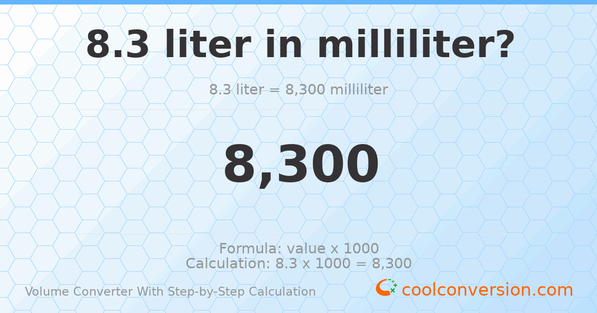 8.3 liters = 8300 milliliters