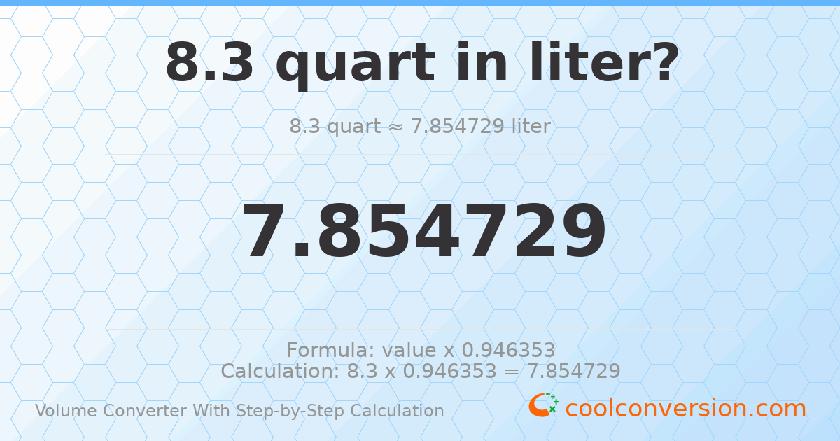 8.3 quarts = 7.85473 liters