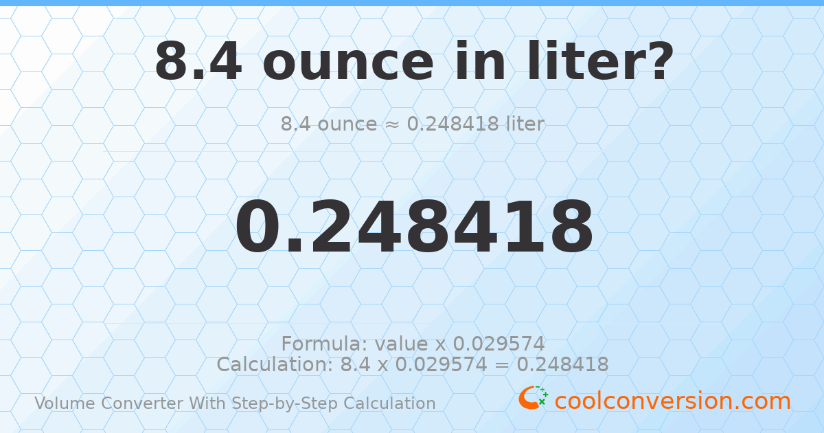 8.4 ounces = 0.248418 liters