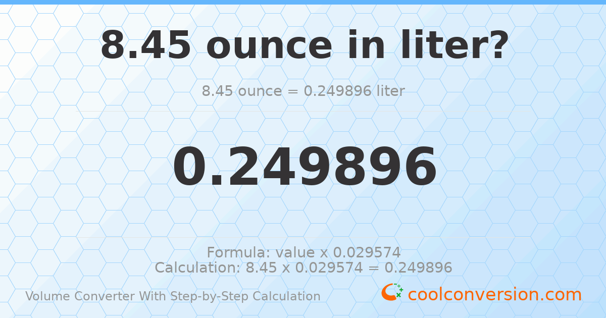8.45 ounces = 0.249896 liters