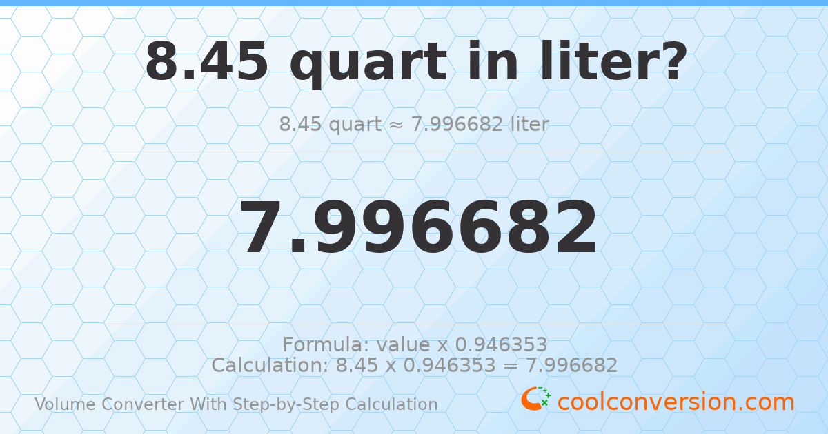 8.45 quarts = 7.99668 liters