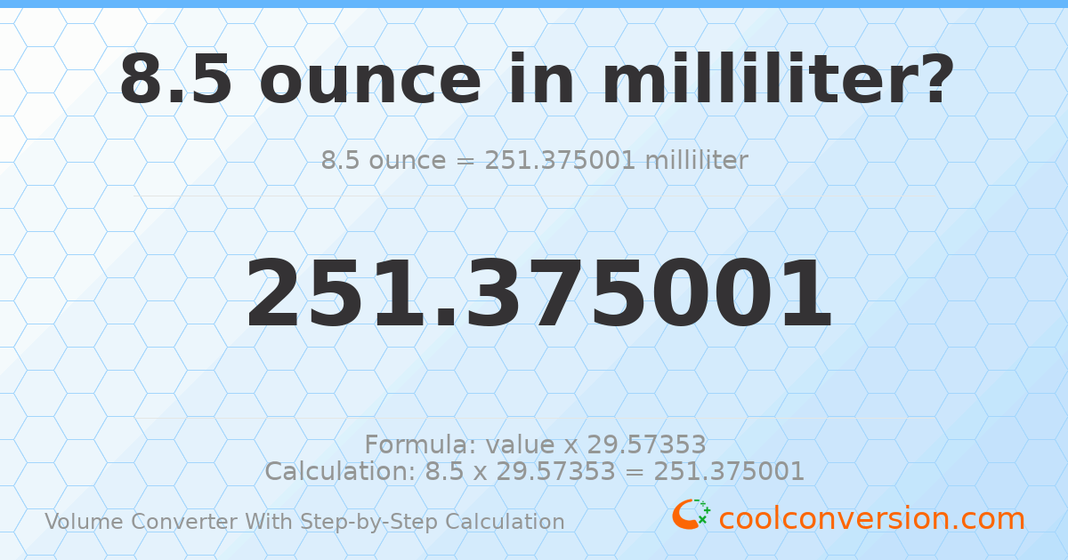 8.5 ounces = 251.375 milliliters