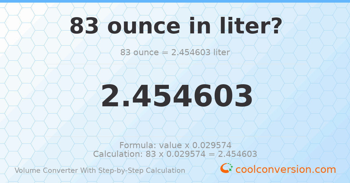 83 ounces = 2.4546 liters
