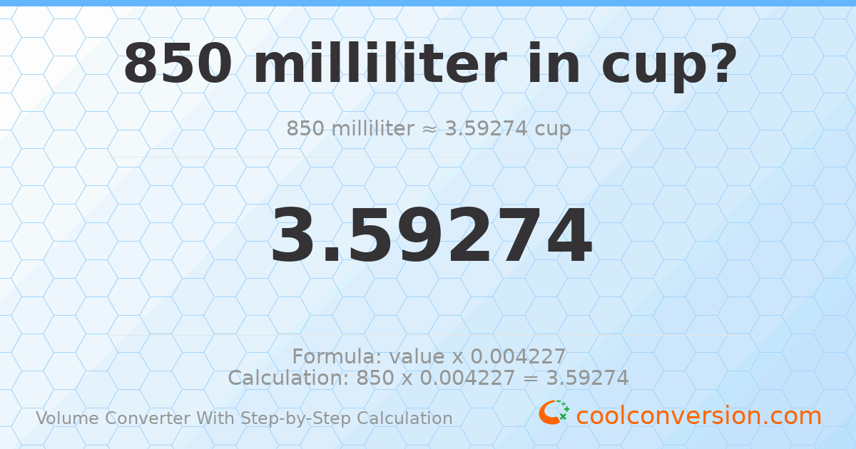 850 milliliters = 3.59274 cups