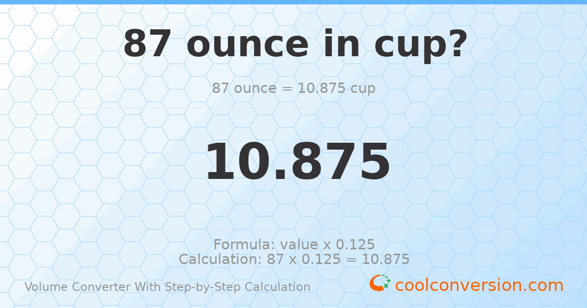 87 ounces = 10.875 cups