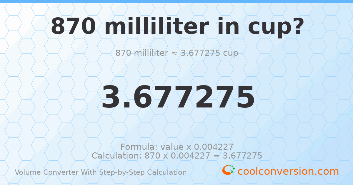 870 milliliters = 3.67727 cups