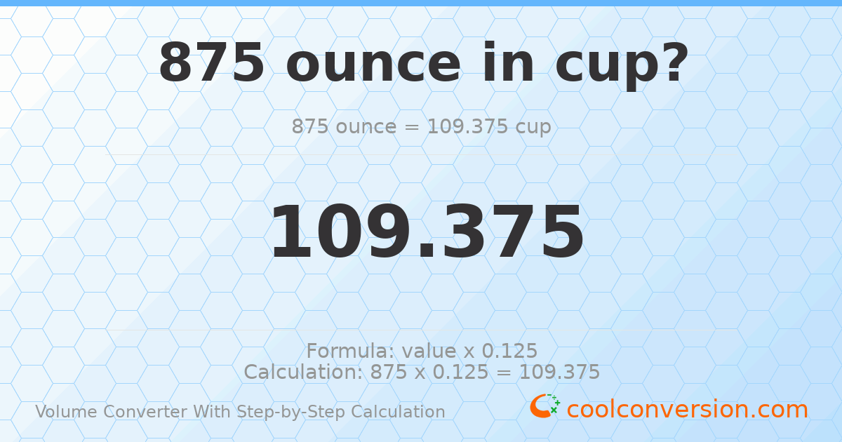 875 ounces = 109.375 cups