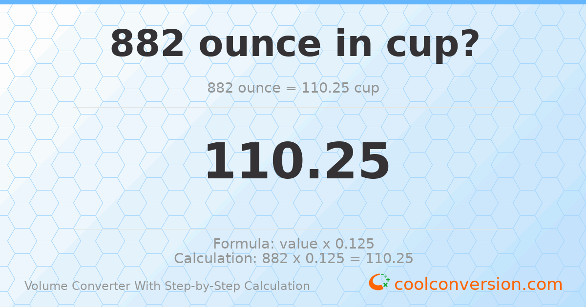 882 ounces = 110.25 cups