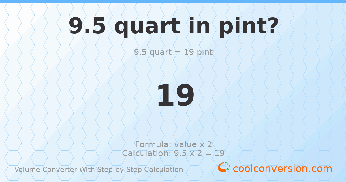 9.5 quarts = 19 pints