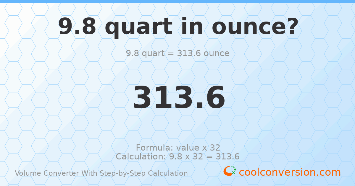9.8 quarts = 313.6 ounces