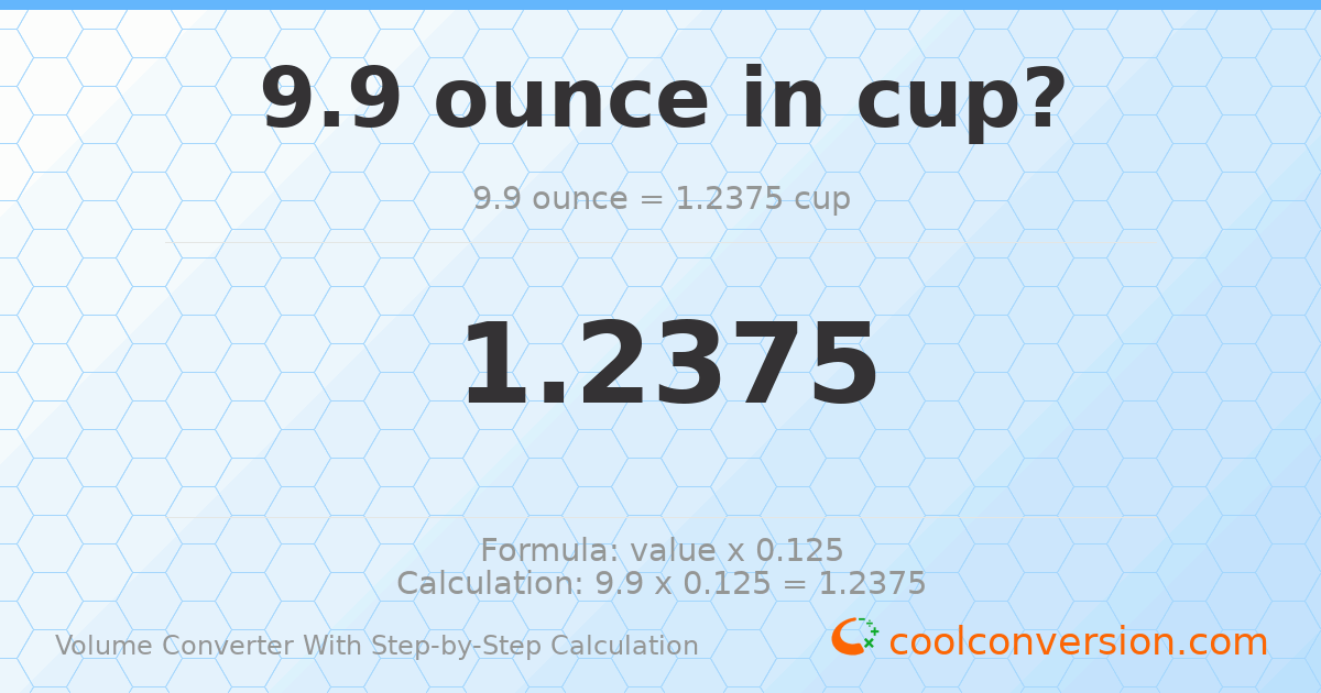9.9 ounces = 1.2375 cups
