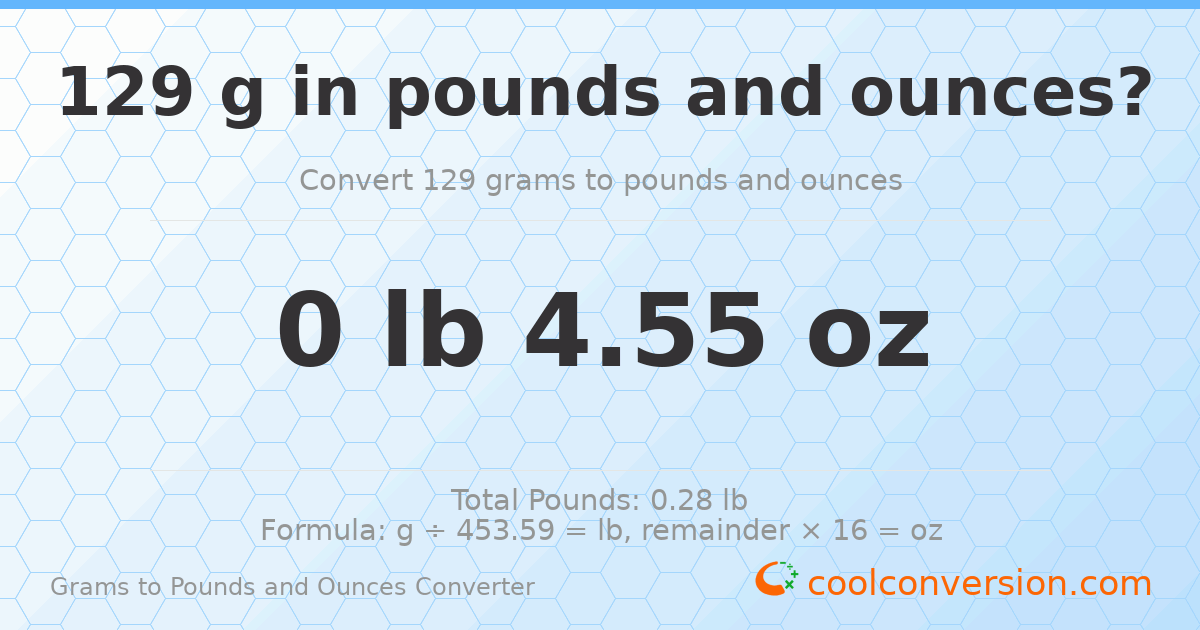 129 g to lb and oz — 129 g = 0 lb 4.55 oz