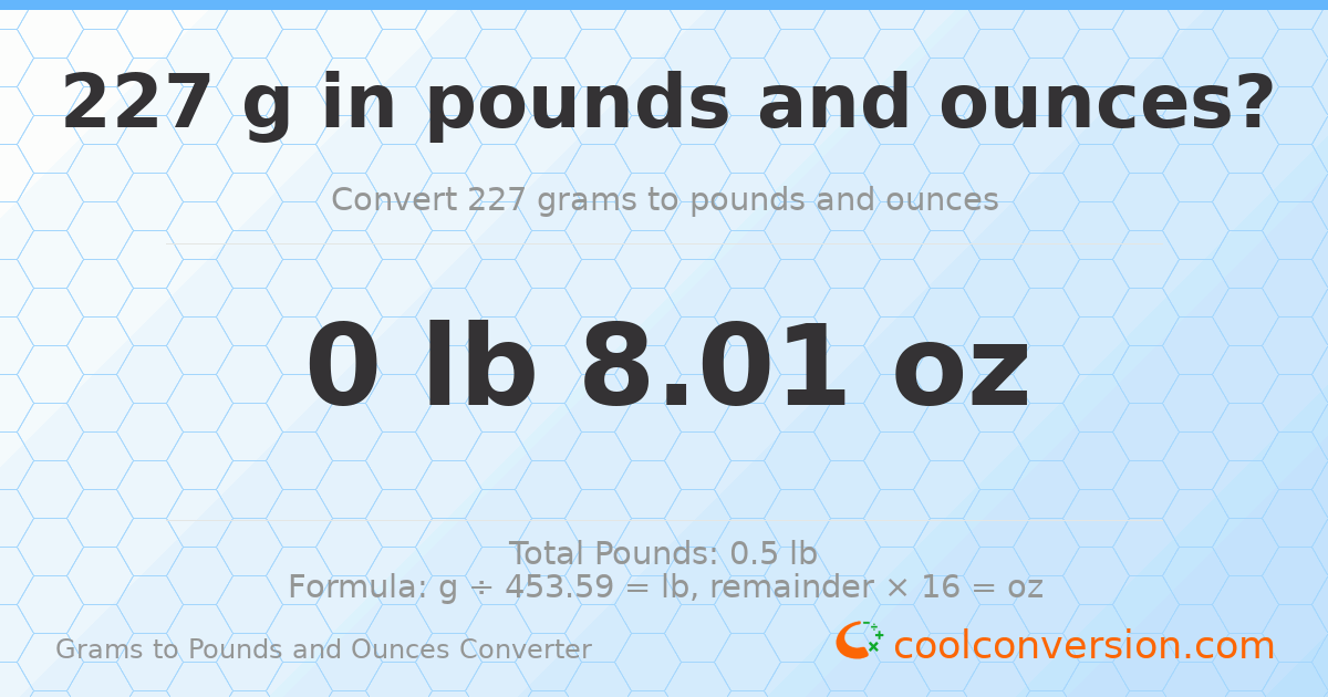 227 g to lb and oz — 227 g = 0 lb 8.01 oz