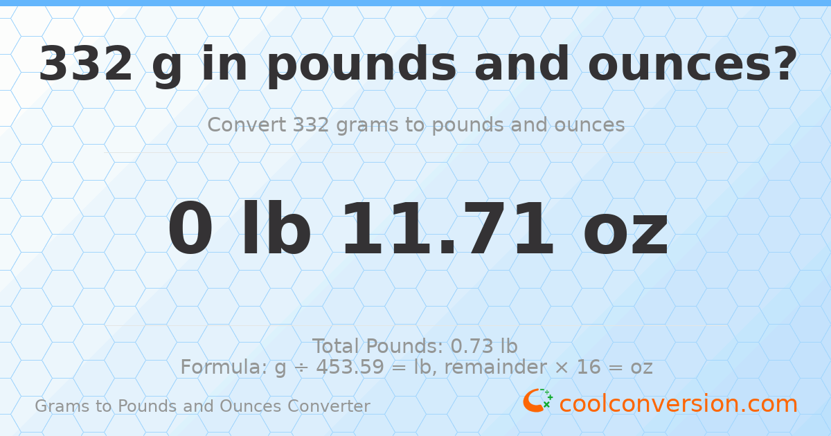 332 g to lb and oz — 332 g = 0 lb 11.71 oz