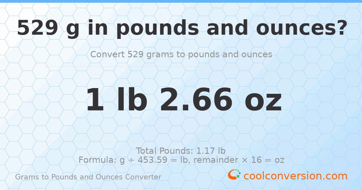 529 g to lb and oz — 529 g = 1 lb 2.66 oz